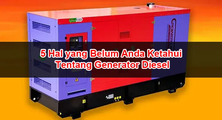 5 Hal yang Belum Anda Ketahui Tentang Generator Diesel